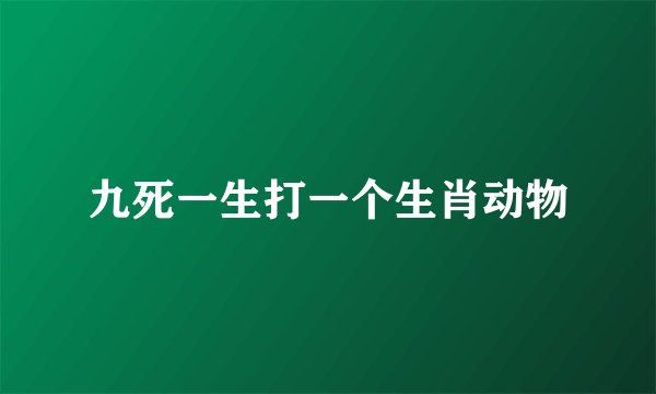 九死一生打一个生肖动物