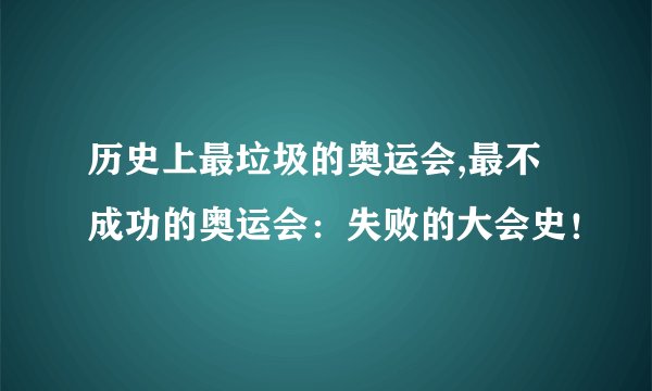 历史上最垃圾的奥运会,最不成功的奥运会：失败的大会史！