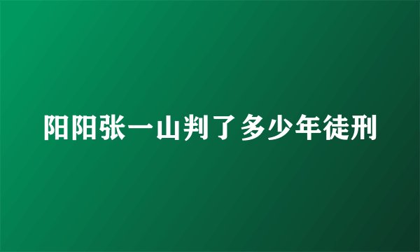 阳阳张一山判了多少年徒刑