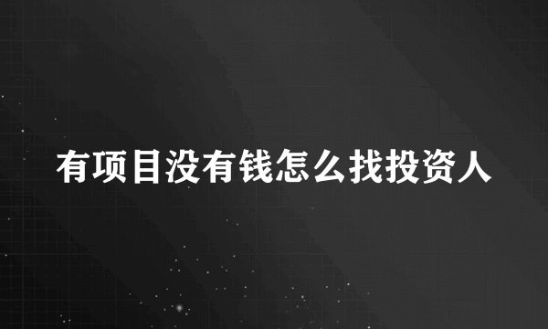 有项目没有钱怎么找投资人