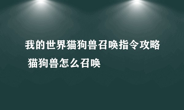 我的世界猫狗兽召唤指令攻略 猫狗兽怎么召唤