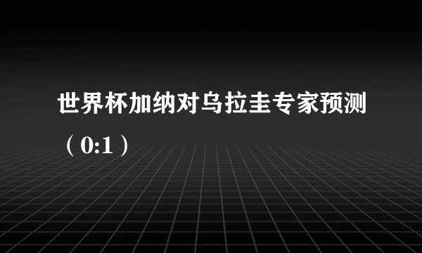 世界杯加纳对乌拉圭专家预测（0:1）