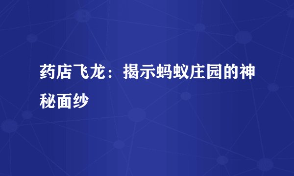 药店飞龙：揭示蚂蚁庄园的神秘面纱