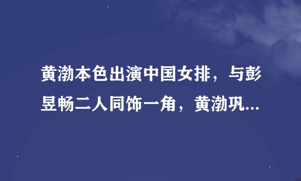 黄渤本色出演中国女排，与彭昱畅二人同饰一角，黄渤巩俐首次合作