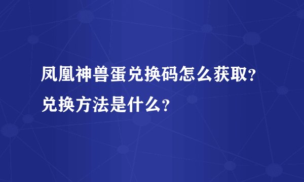 凤凰神兽蛋兑换码怎么获取？兑换方法是什么？