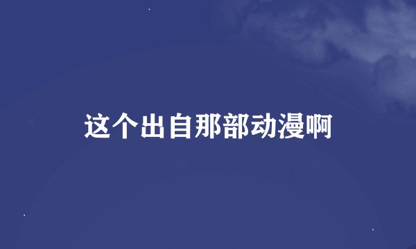 这个出自那部动漫啊