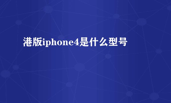 港版iphone4是什么型号