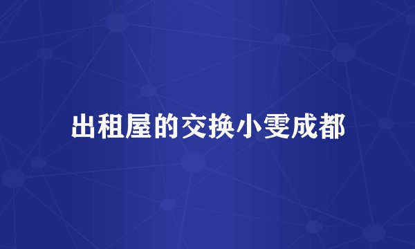 出租屋的交换小雯成都