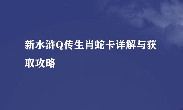 新水浒Q传生肖蛇卡详解与获取攻略
