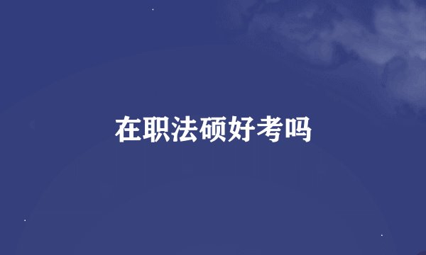 在职法硕好考吗