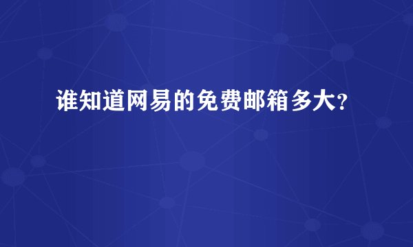 谁知道网易的免费邮箱多大？