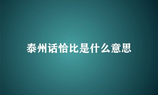 泰州话恰比是什么意思