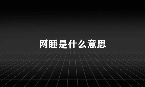 网睡是什么意思