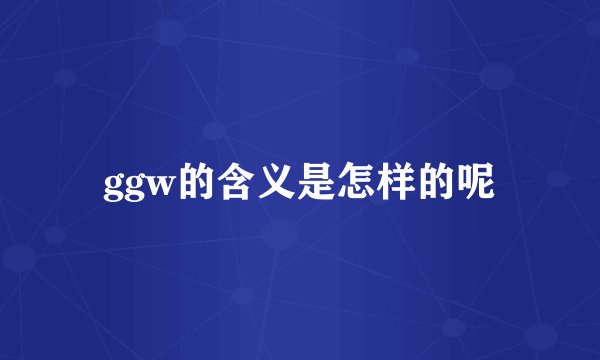 ggw的含义是怎样的呢