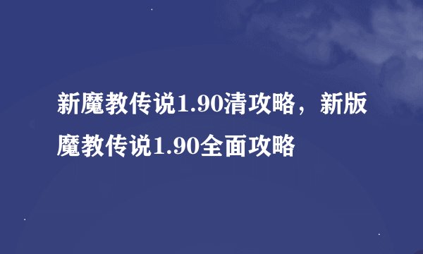 新魔教传说1.90清攻略，新版魔教传说1.90全面攻略