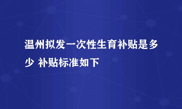 温州拟发一次性生育补贴是多少 补贴标准如下