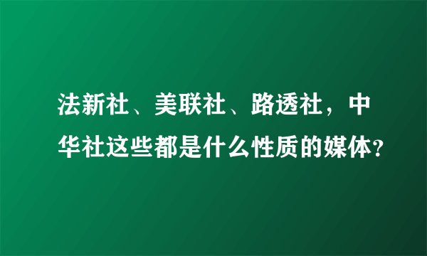 法新社、美联社、路透社，中华社这些都是什么性质的媒体？