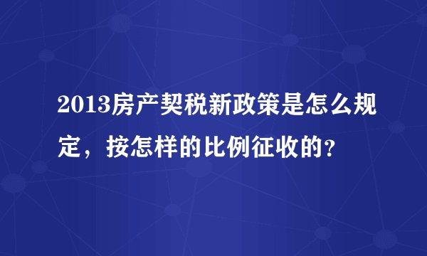 2013房产契税新政策是怎么规定，按怎样的比例征收的？