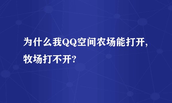 为什么我QQ空间农场能打开,牧场打不开?