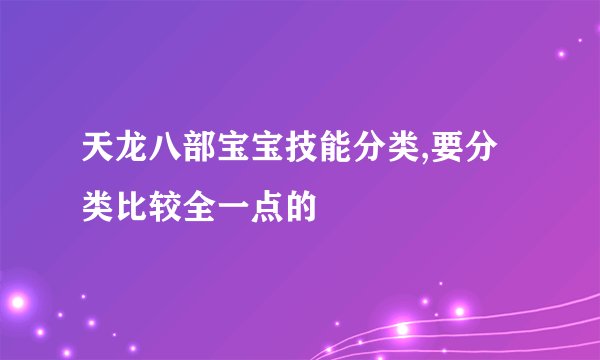 天龙八部宝宝技能分类,要分类比较全一点的