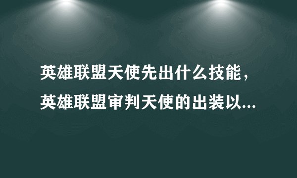 英雄联盟天使先出什么技能，英雄联盟审判天使的出装以及技能学习顺序