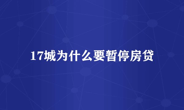 17城为什么要暂停房贷