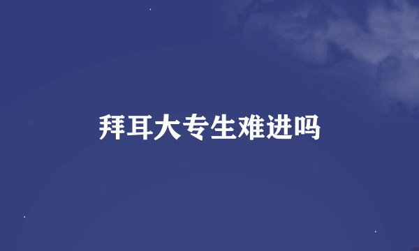 拜耳大专生难进吗