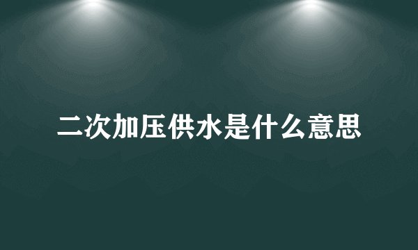 二次加压供水是什么意思