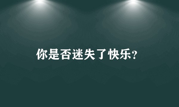 你是否迷失了快乐？