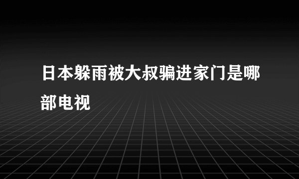 日本躲雨被大叔骗进家门是哪部电视