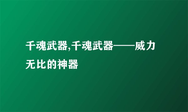 千魂武器,千魂武器——威力无比的神器