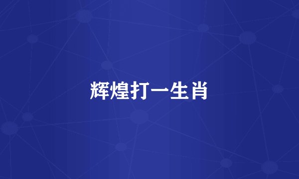 辉煌打一生肖
