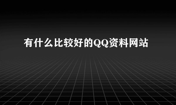 有什么比较好的QQ资料网站