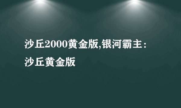 沙丘2000黄金版,银河霸主：沙丘黄金版
