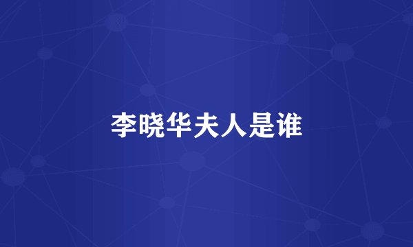 李晓华夫人是谁