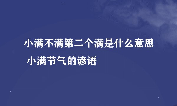 小满不满第二个满是什么意思 小满节气的谚语