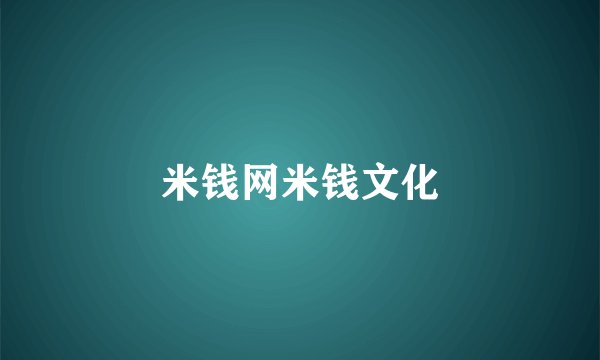 米钱网米钱文化