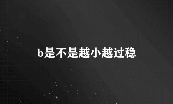 b是不是越小越过稳