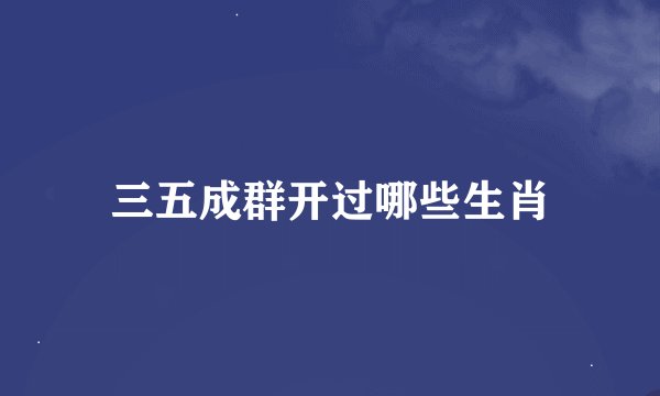 三五成群开过哪些生肖
