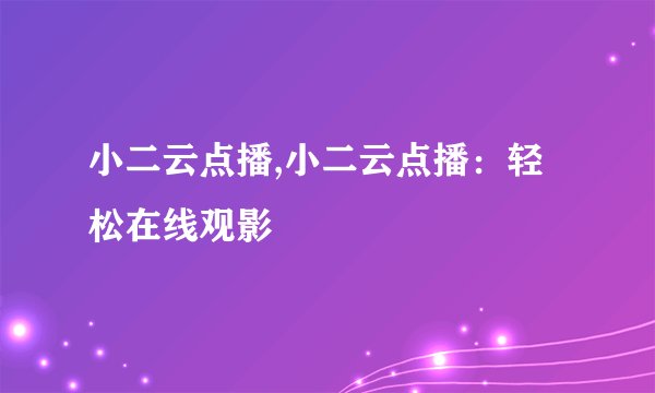 小二云点播,小二云点播：轻松在线观影