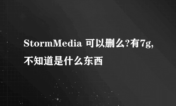 StormMedia 可以删么?有7g,不知道是什么东西