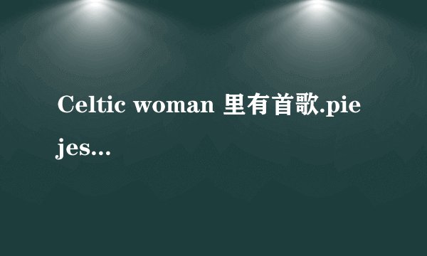 Celtic woman 里有首歌.pie jesu 什么意思..