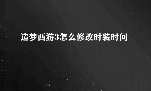 造梦西游3怎么修改时装时间