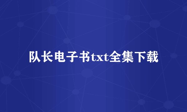 队长电子书txt全集下载