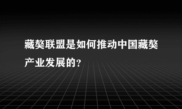 藏獒联盟是如何推动中国藏獒产业发展的？