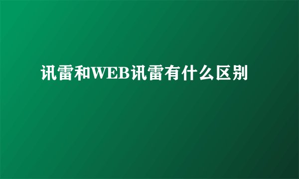 讯雷和WEB讯雷有什么区别
