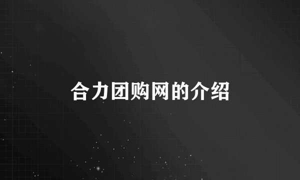 合力团购网的介绍
