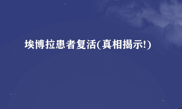 埃博拉患者复活(真相揭示!)