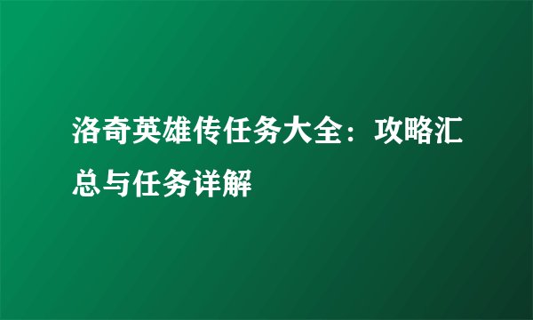 洛奇英雄传任务大全：攻略汇总与任务详解