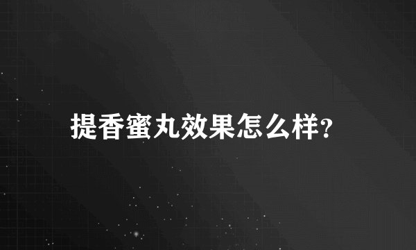 提香蜜丸效果怎么样？
